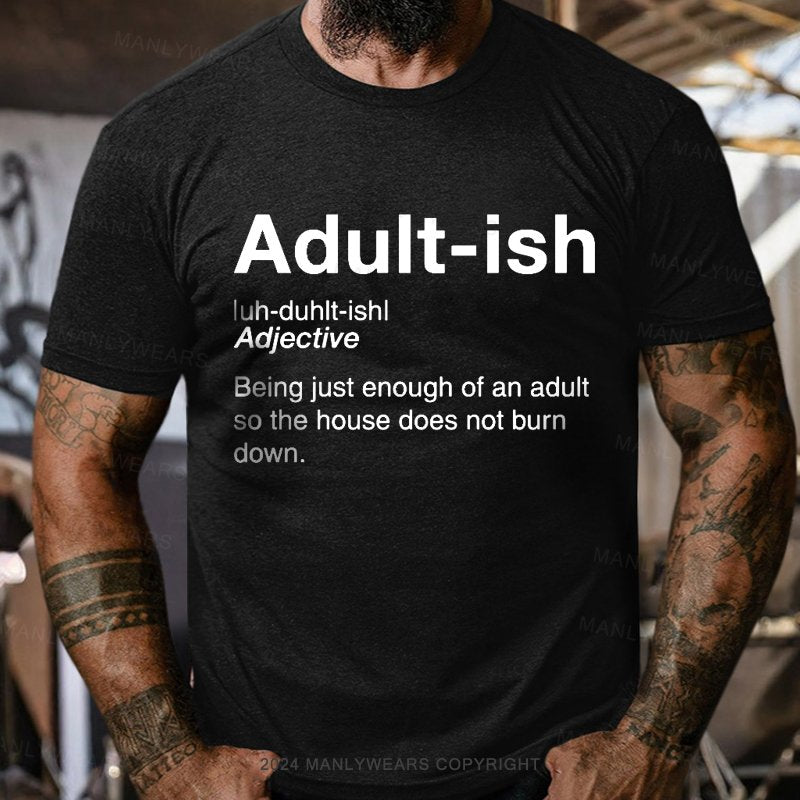 Adult-ish Being Just Enough Of An Adult So The House Does Not Burn Down T-Shirt