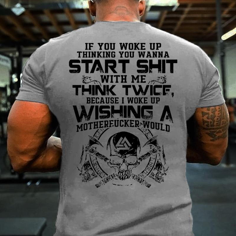If You Woke Up Thinking You Wanna Start Shit with Me T-shirt