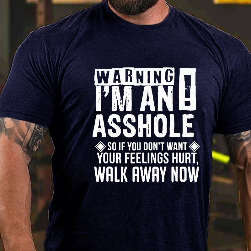 Warning I Am An Asshole So If You Do Not Want Your Feeling Shurt  Walk Away Now T-shirt