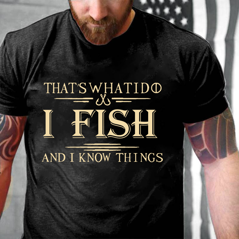 That's What I Do I Fish And I Know Things T-shirt