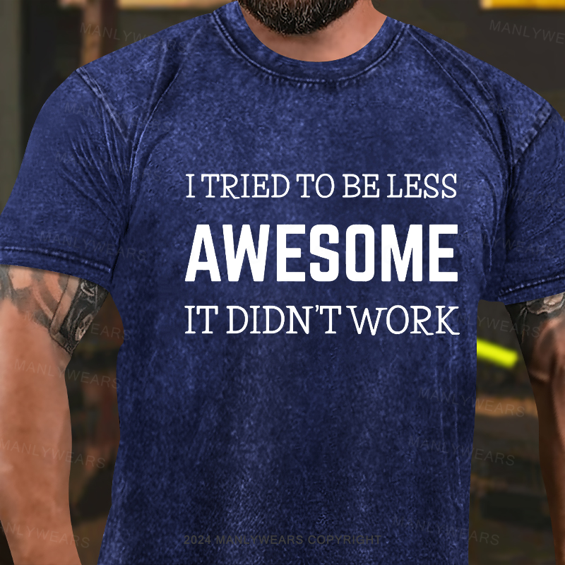 I Tried To Be Less Awesome It Didn't Work Washed T-Shirt