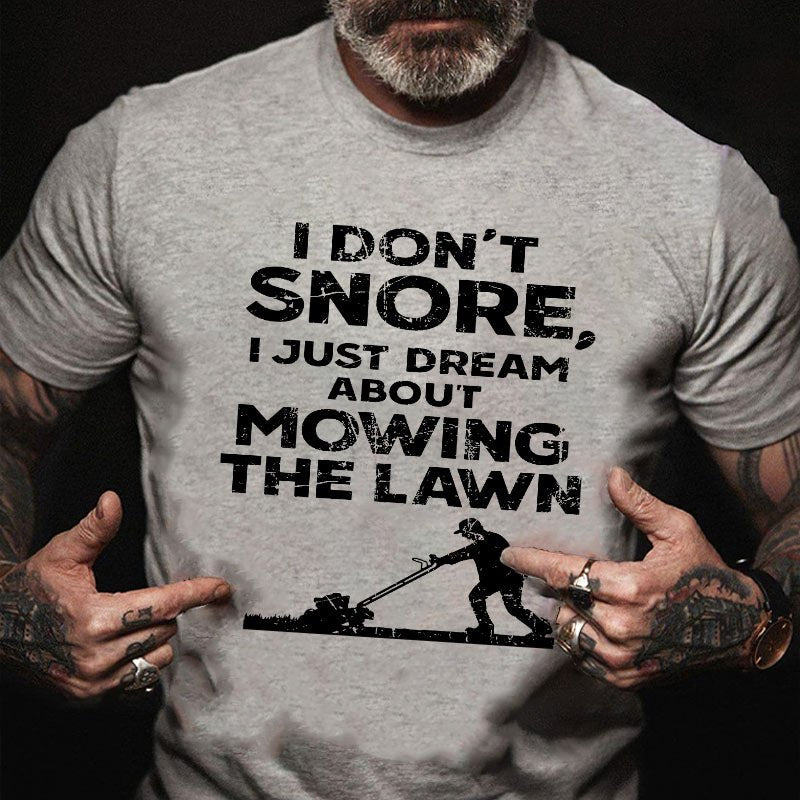 I Don't Snore, I Just Dream About Mowing The Lawn T-shirt