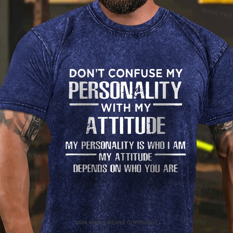 Don't Confuse My Personality With My Attitude My Personality Is Who I Am My Attitude Depends On Who You Are Washed T-Shirt