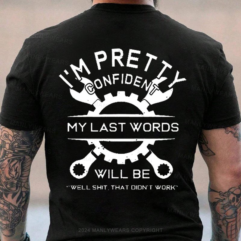 I'm Rretty Confident My Last Words Will Be Well Shit That Didn't Work T-Shirt