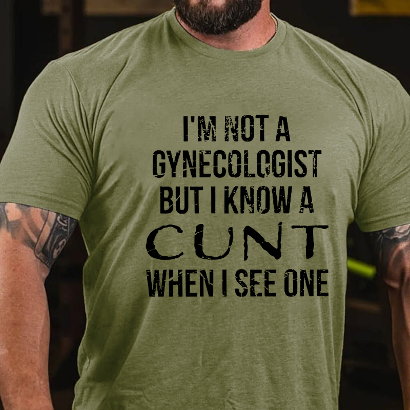 I'm Not A Gynecologist But I Know A Cunt When I See One T-shirt