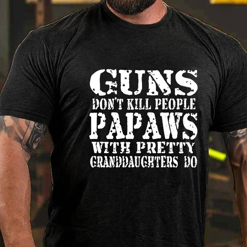 Guns Don't Kill People Papaws With Pretty Granddaughters Do T-shirt