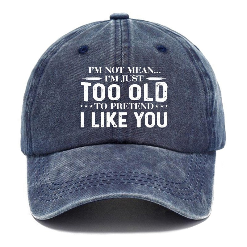 I'm Not Mean I'm Just Too Old To Pretend I Like You Hat