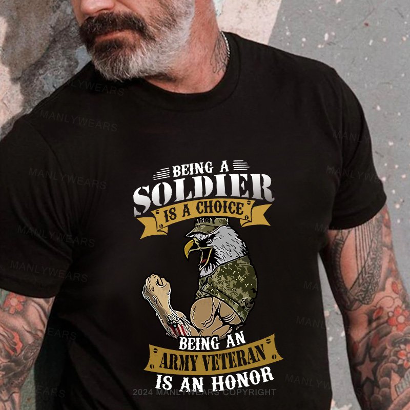 Being A  Soldier  Is A Choice  Being An  Army Veteran  Is An Honor T-Shirt