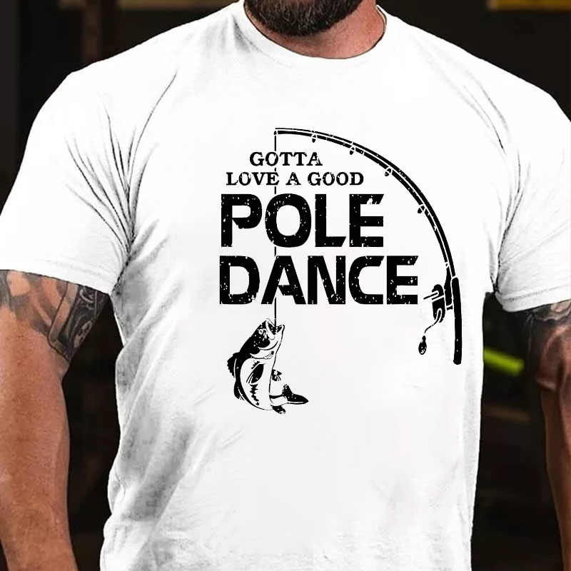 Gotta Love A Good Pole Dance Fishing T-shirt