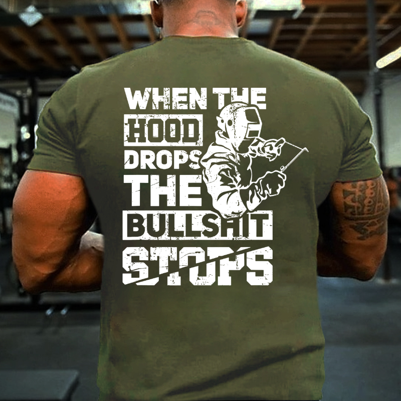 When The Hood Drops The Bullshit Stops Funny Welder Gift T-shirt