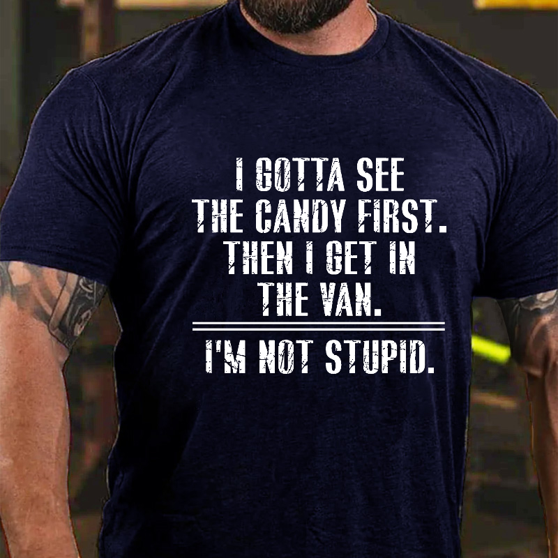 I Got See The Candy First Then I Get In The Van I'm Not Stupid T-shirt