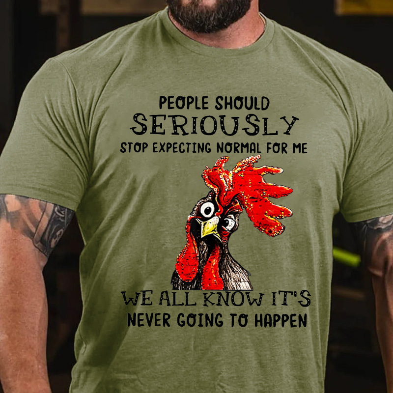 People Should Seriously Stop Expecting Normal From Me We All Know It Is Never Going To Happen T-shirt
