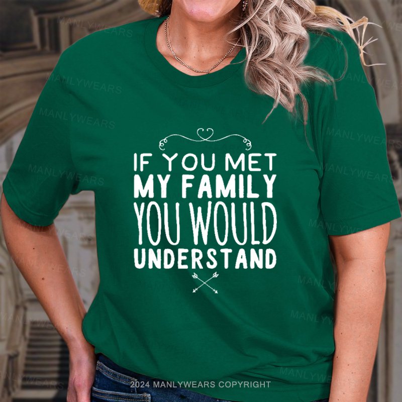 If You Met My Family You Would Understand T-Shirt