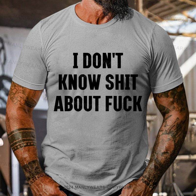 I Don't Know Shit About Fuck T-Shirt