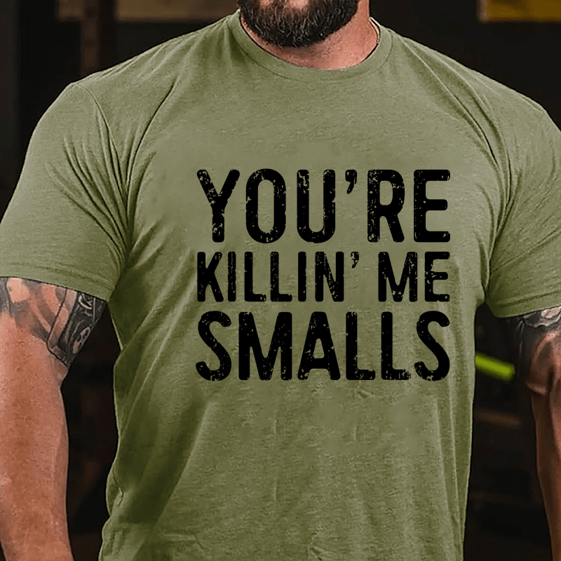 Men's You're Killin' Me Smalls T-shirt