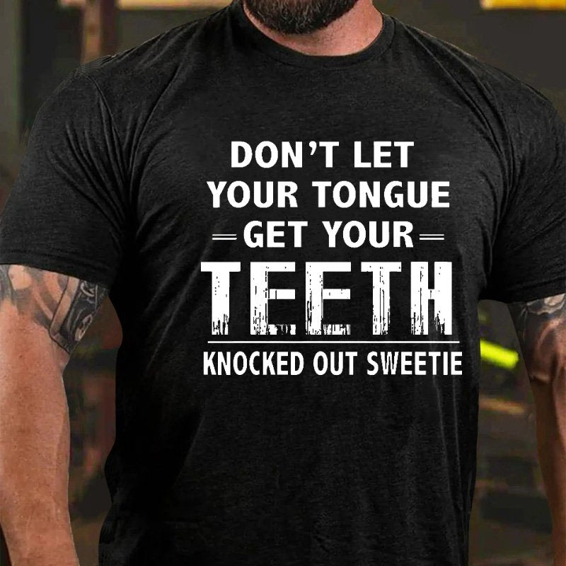 Don't Let Your Tongue Get Your Teeth Knocked Out Sweetie T-shirt