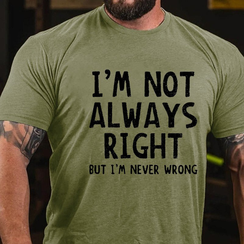 I'm Not Always Right But I'm Never Wrong T-shirt