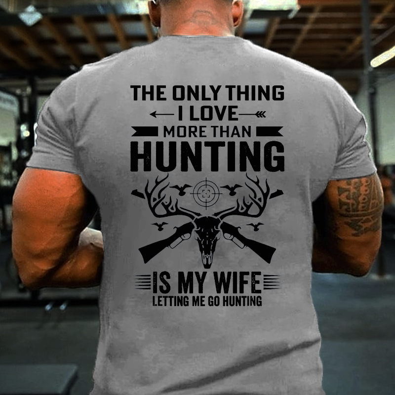 The Only Thing I Love More Than Hunting Is My Wife Letting Me Go Hunting T-shirt