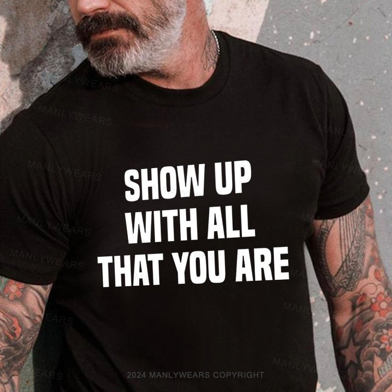 Show Up With All That You Are T-Shirt