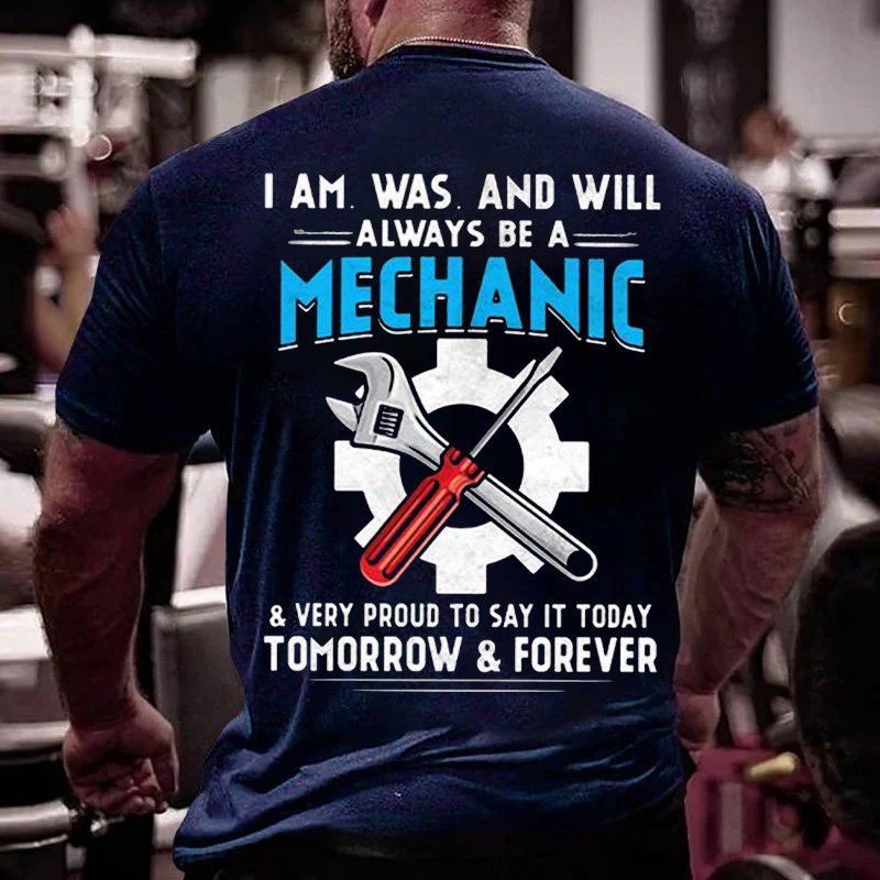 I Am Was And Will Always Be A Mechanic & Very Proud To Say Today Tomorrow & Forever T-Shirt