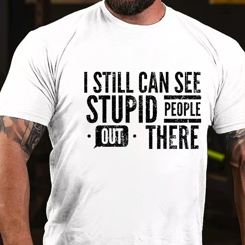 I Still Can See Stupid People Out There T-shirt