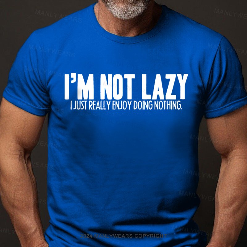 I'm Not Lazy I Just Really Enjoy Doing Nothing T-Shirt