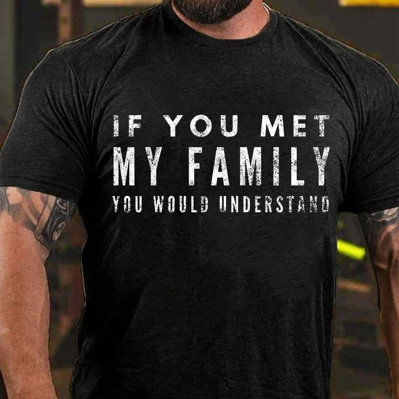 If You Met My Family You Would Understand T-Shirt