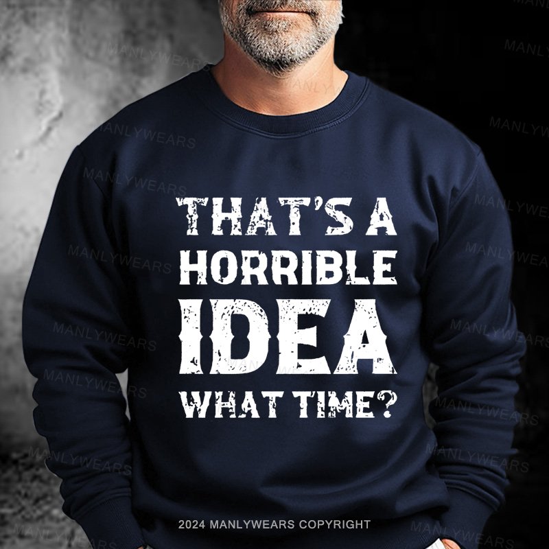 That's A Horrible Idea What Time Sweatshirt