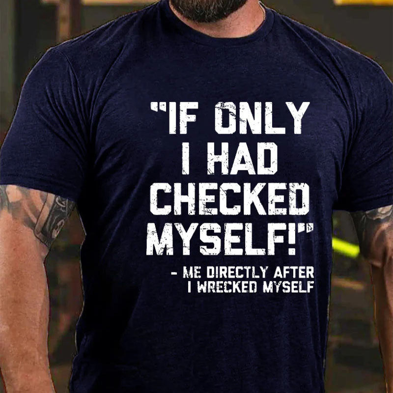 If Only I Had Checked Myself Me Directly After I Wreck Myself Men's T-shirt