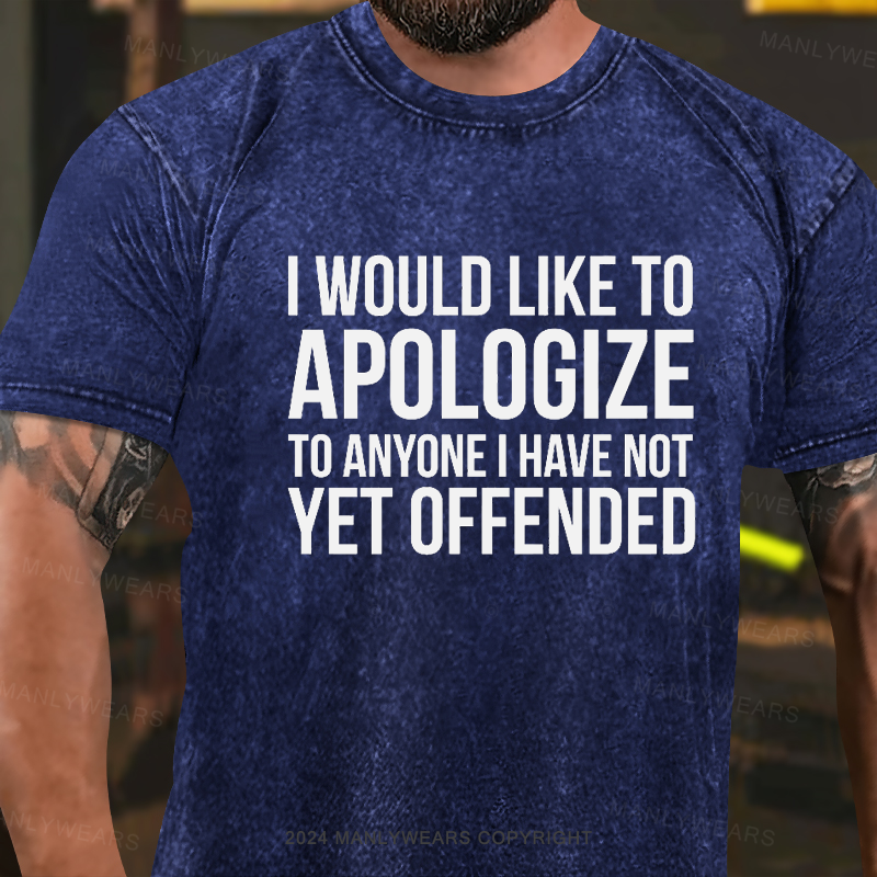 I Would Like To Apologize To Anyone I Have Not Yet Offended Washed T-Shirt