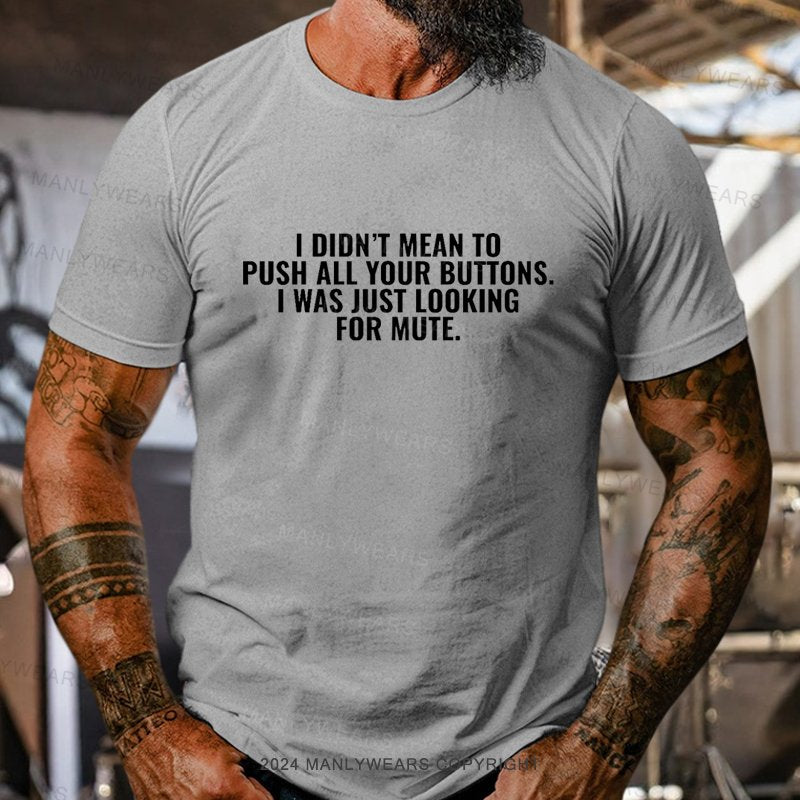 I Didn't Mean To Push All Your Buttons. I Was Just Looking For Mute T-Shirt