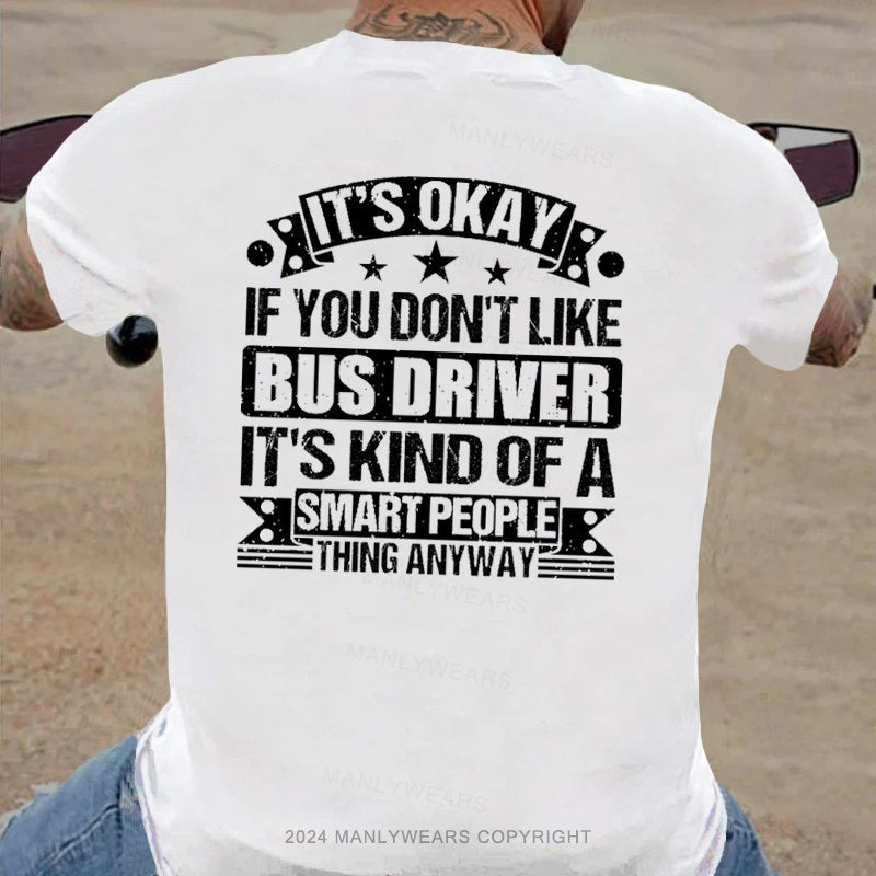 It's Okay If You Don't Like Bus Driver It's Kind Of A Smart People Thing Anyway T-Shirt