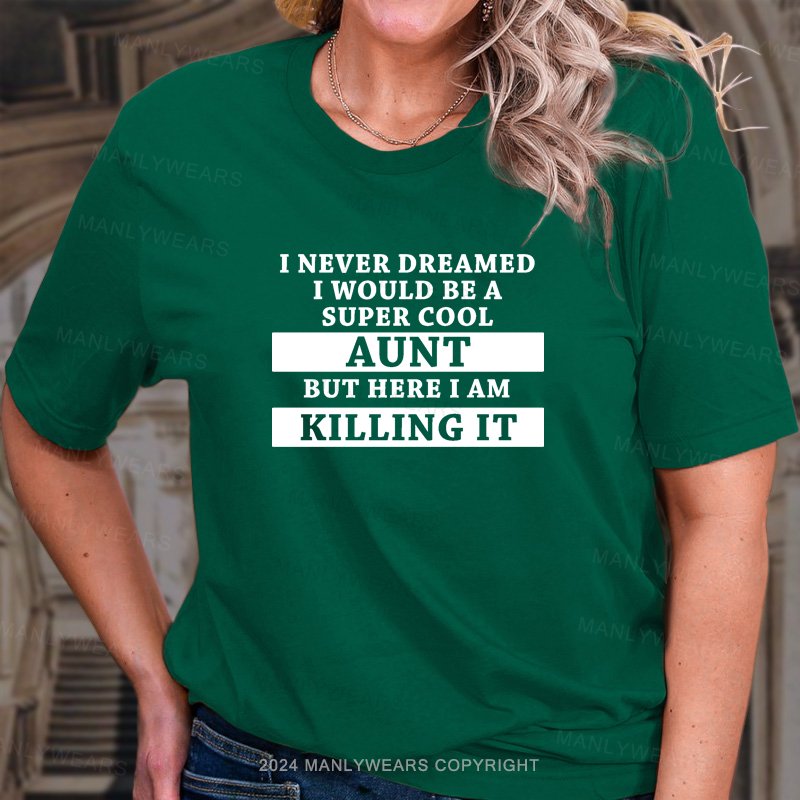 I Never Dreamed I Would Be A Super Cool Aunt But Here I Am Killing It T-Shirt