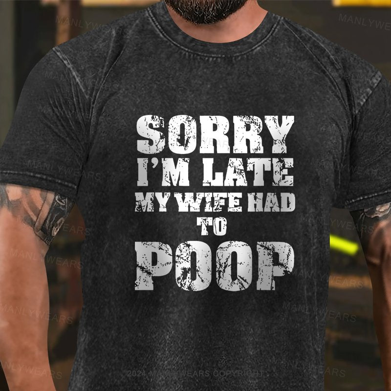 Sorry I'm Late My Wife Had To Poop Washed T-shirt