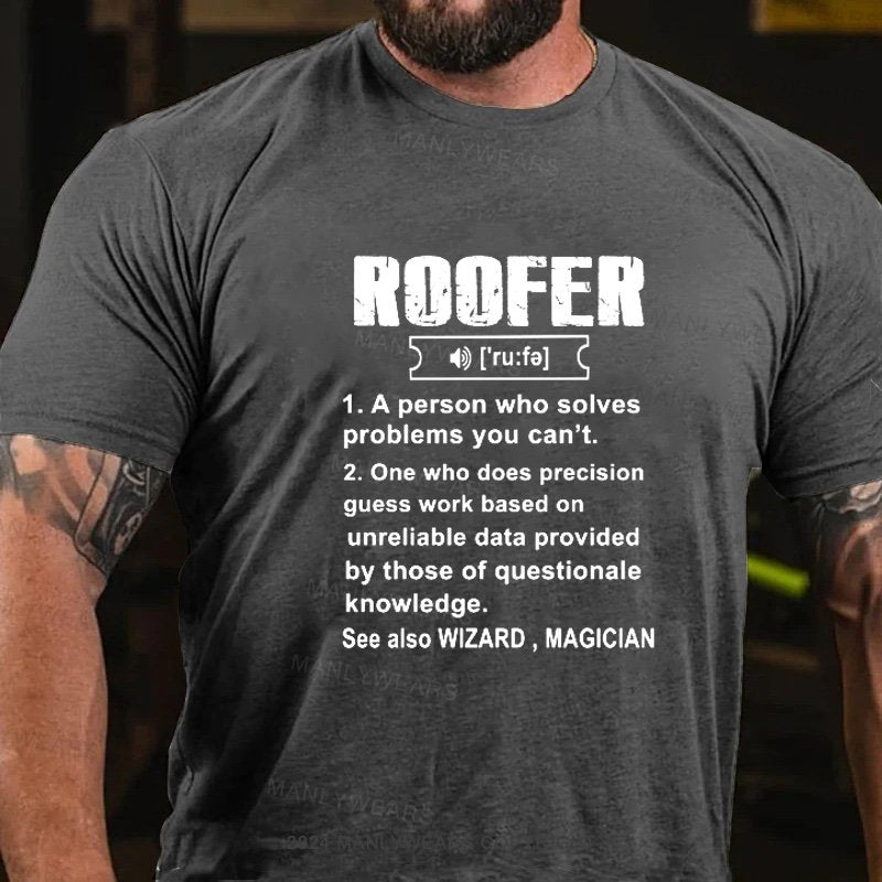 Roofer Ru:Fa 1.A Person Who Solves Problems You Can't. 2. One Who Does Precision Guess Work Based On Unreliable Data Provided By Those Of Questionale Knowledge. See Also Wizard，Magician T-Shirt