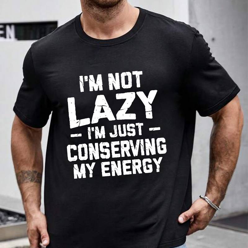 I'm Not Lazy I'm Just Conserving My Energy Funny Sarcastic T-shirt