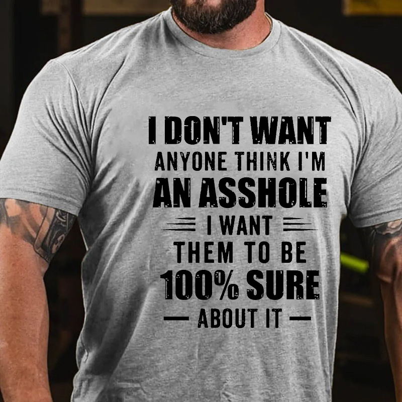 I Don't Want Anyone Think I'm An Asshole I Want Them To Be 100% Sure About It Funny T-shirt