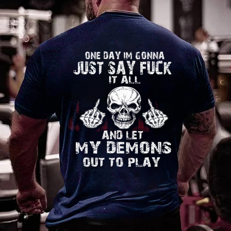 One Day Im Gonna Just Say Fuck It All And Let My Demons Out To Plav T-Shirt