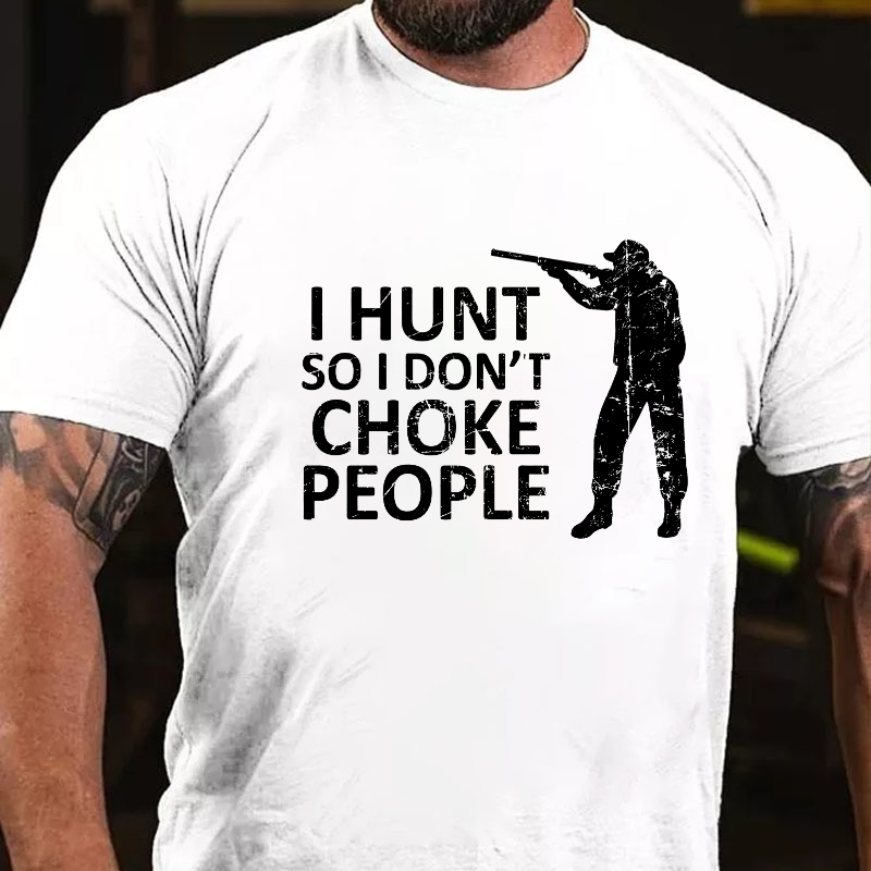 I Hunt So I Don't Choke People T-shirt
