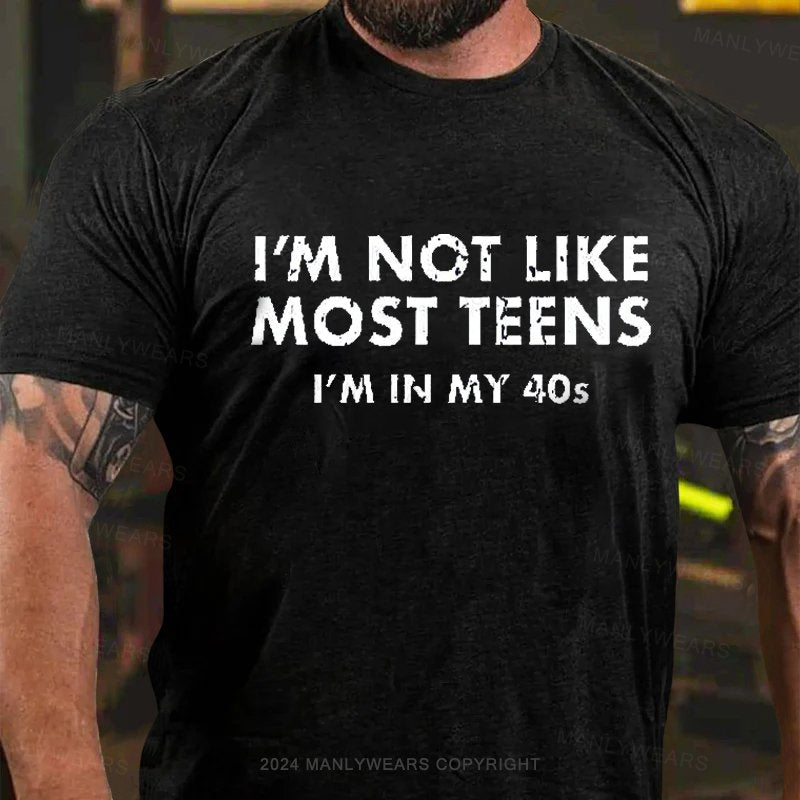 I'm Not Like Most Teens I'm In My 40s T-Shirt