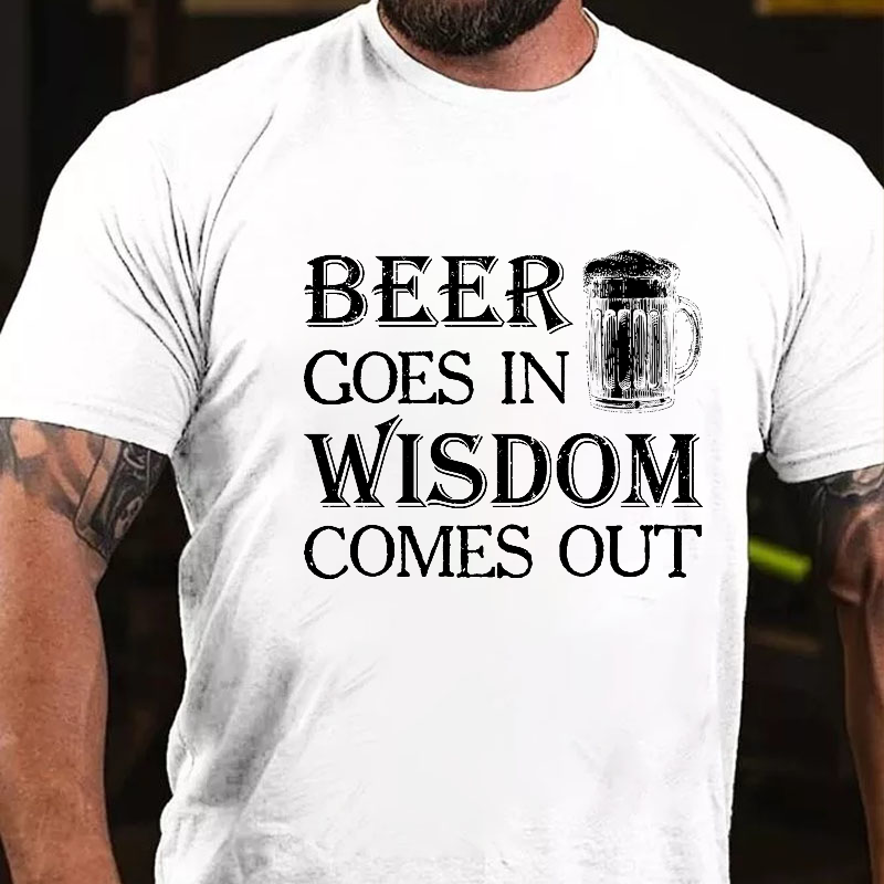 Beer Goes In Wisdom Come Out T-shirt