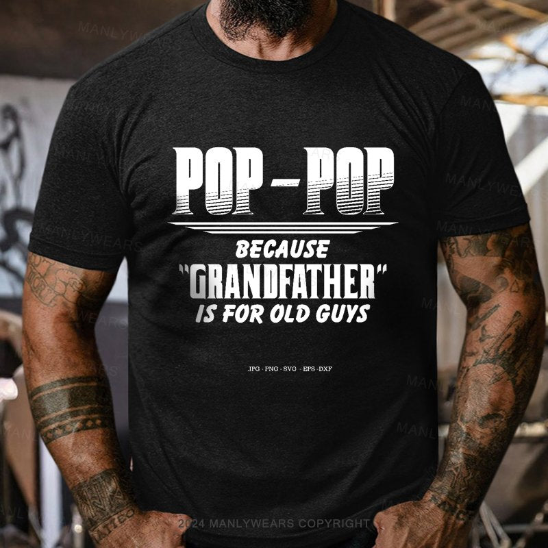 Pop-pop Because Grandfather Is For Old Guys T-Shirt