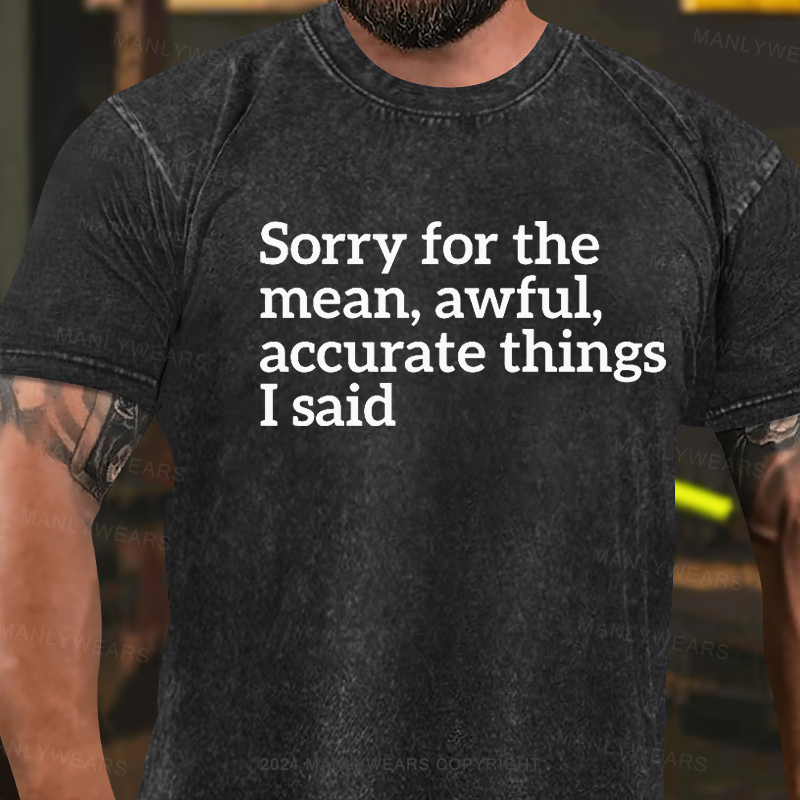 Sorry For The Accurate Things I Said Washed T-Shirt