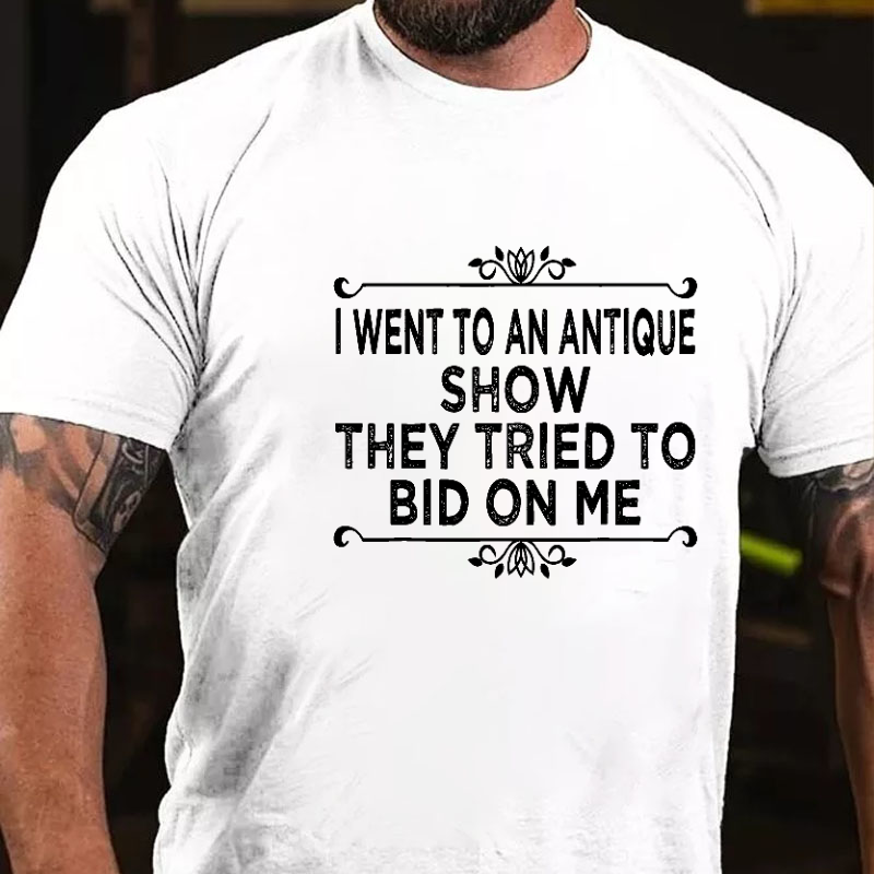 I Went To An Antique Show They Tried To Bid On Me T-shirt