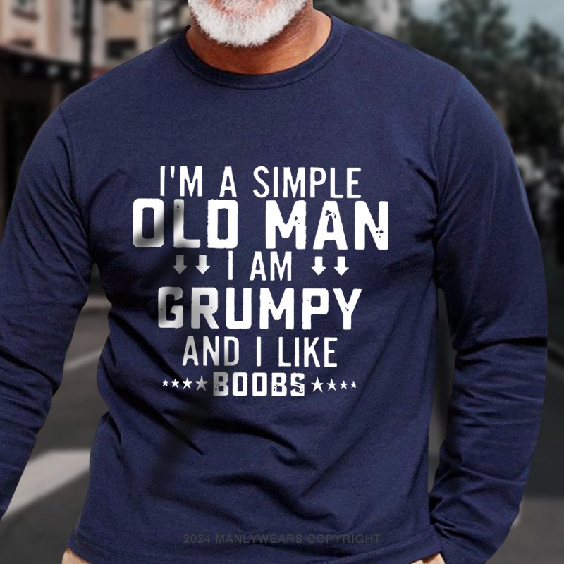 I'm A Simple Old Man I Am Grumpy And I Like Boobs Long Sleeve T-Shirt
