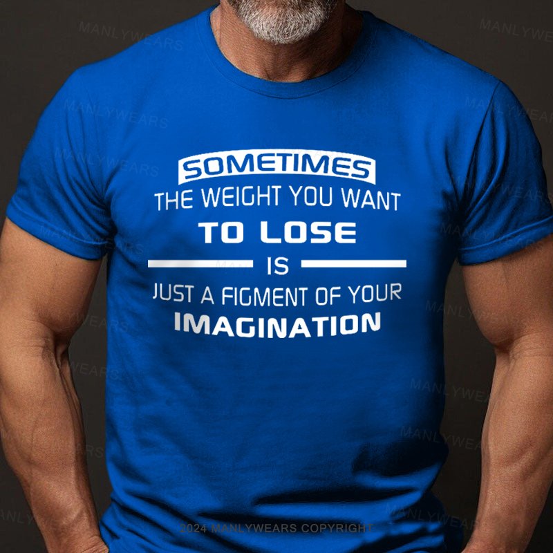 Sometimes The Weight You Want To Lose Is Just A Figment Of Your Imagination T-Shirt