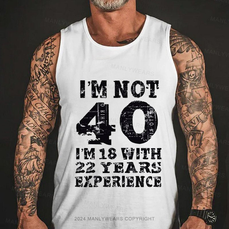 I'm Not 40 I'm 18 With 22 Years Experience Tank Top