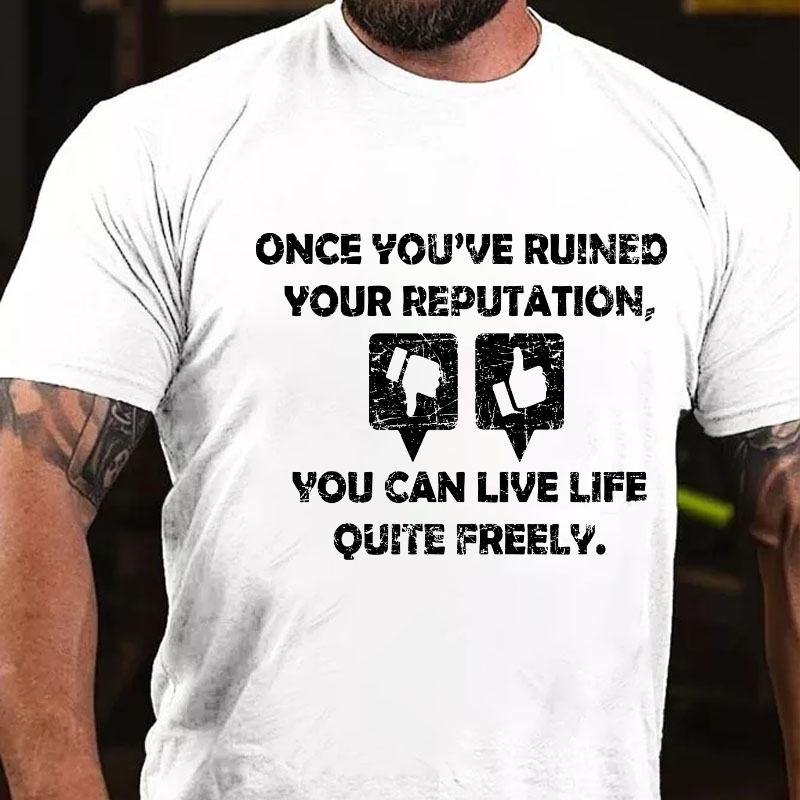 Once You've Ruined Your Reputation,You Can Live Life Ouite Freely T-shirt
