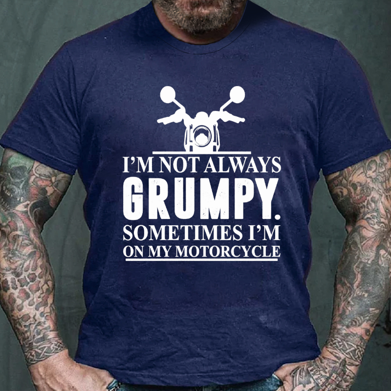 I'M Not Always Grumpy Sometimes I'M On My Motorcycle T-shirt