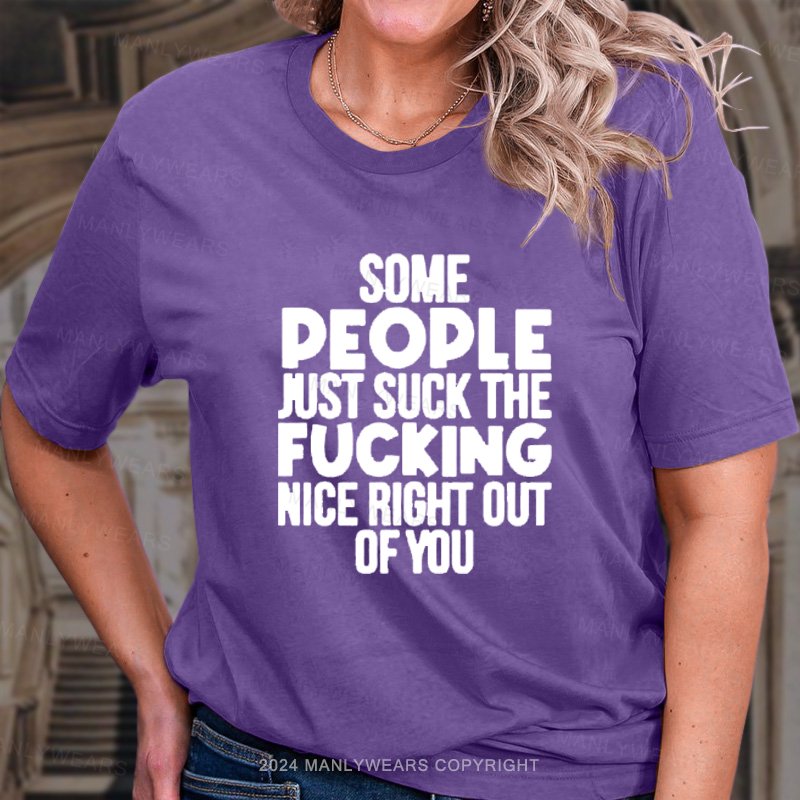 Some People Just Suck The Fucking Nice Right Out Of You T-Shirt